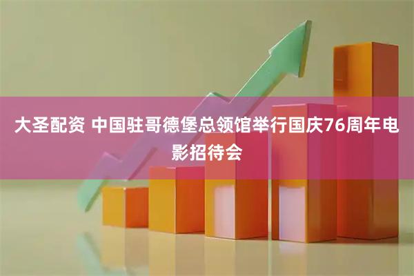 大圣配资 中国驻哥德堡总领馆举行国庆76周年电影招待会