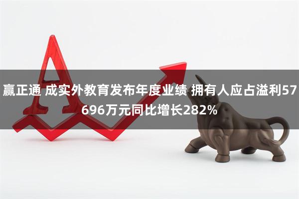 赢正通 成实外教育发布年度业绩 拥有人应占溢利57696万元同比增长282%