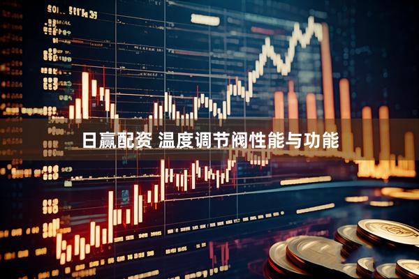 日赢配资 温度调节阀性能与功能