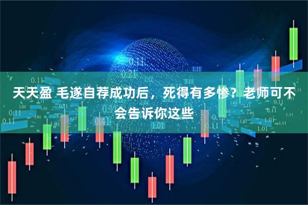 天天盈 毛遂自荐成功后，死得有多惨？老师可不会告诉你这些